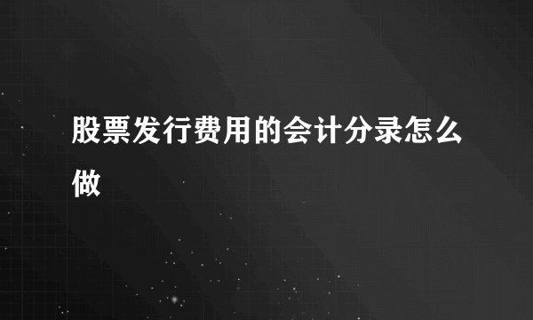 股票发行费用的会计分录怎么做