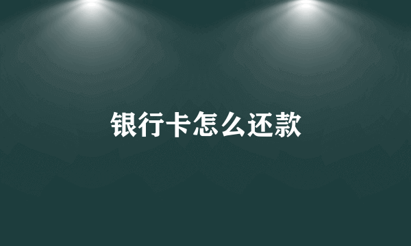 银行卡怎么还款