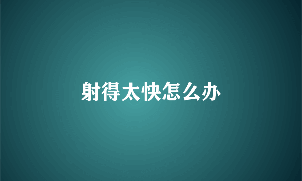 射得太快怎么办