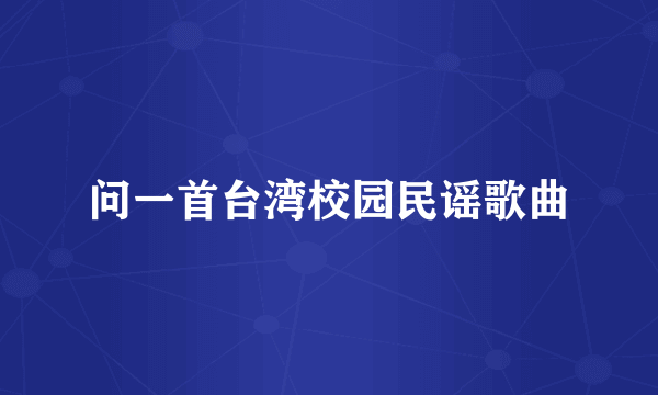 问一首台湾校园民谣歌曲
