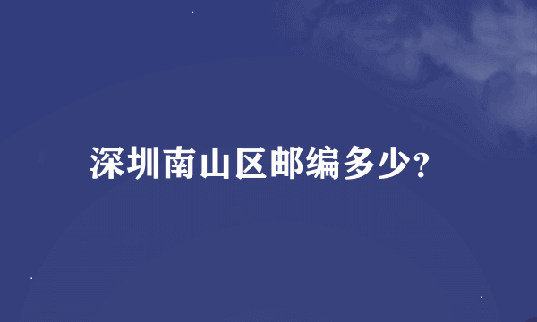 深圳南山区邮编多少？