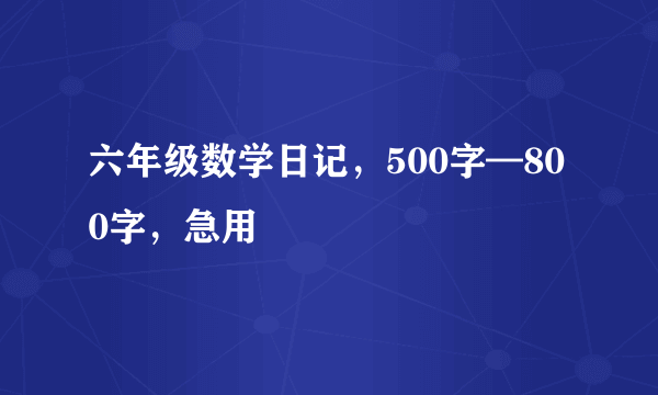 六年级数学日记，500字—800字，急用