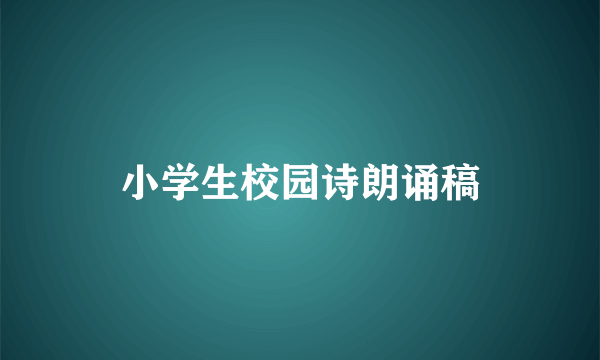 小学生校园诗朗诵稿