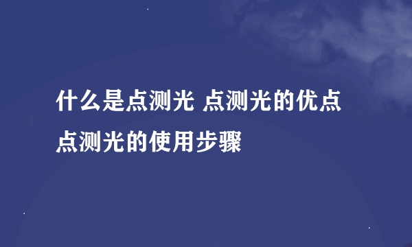 什么是点测光 点测光的优点 点测光的使用步骤