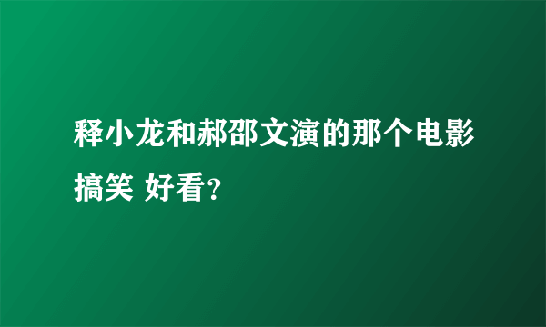 释小龙和郝邵文演的那个电影搞笑 好看？
