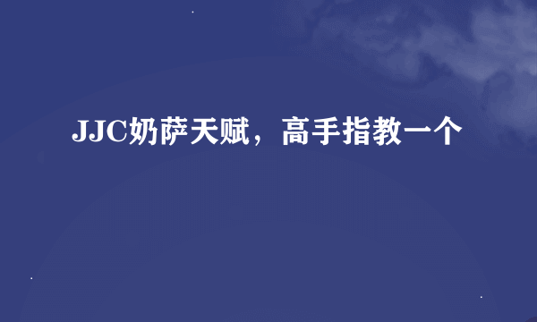JJC奶萨天赋，高手指教一个