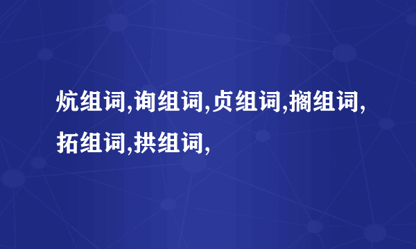 炕组词,询组词,贞组词,搁组词,拓组词,拱组词,