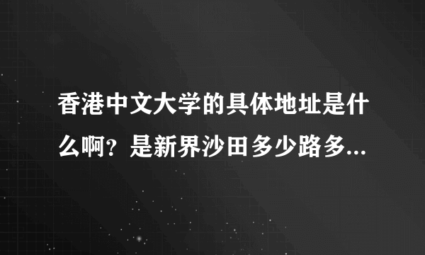 香港中文大学的具体地址是什么啊？是新界沙田多少路多少号？寄快递要填的很详细，在线等答案~非常感谢