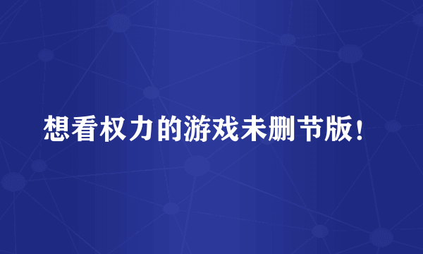 想看权力的游戏未删节版！