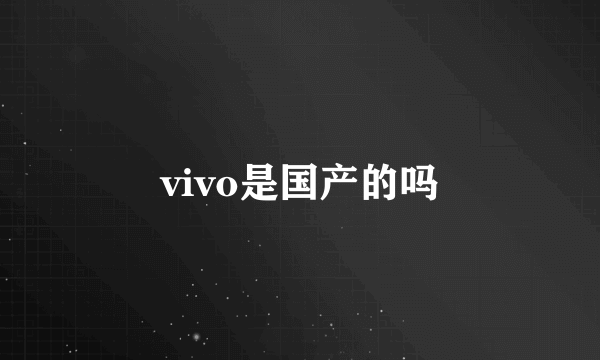 vivo是国产的吗