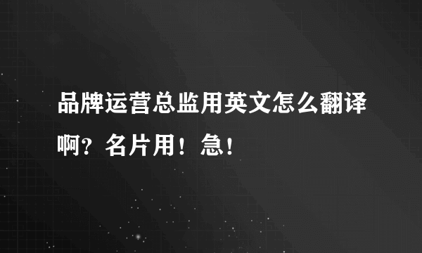 品牌运营总监用英文怎么翻译啊？名片用！急！