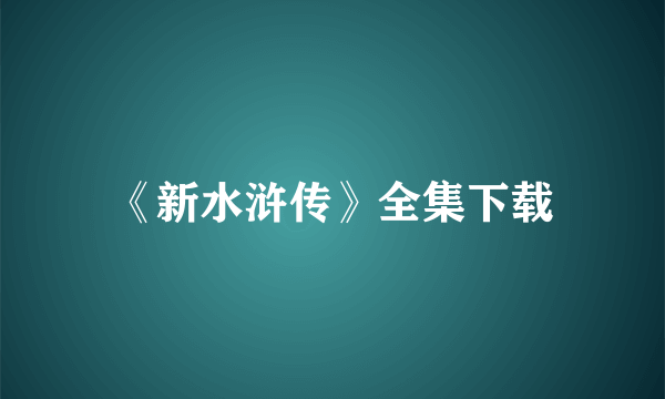 《新水浒传》全集下载