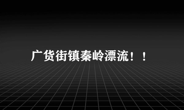 广货街镇秦岭漂流！！