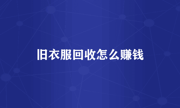 旧衣服回收怎么赚钱
