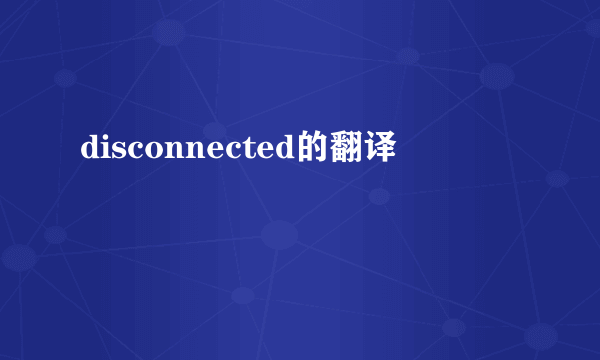 disconnected的翻译