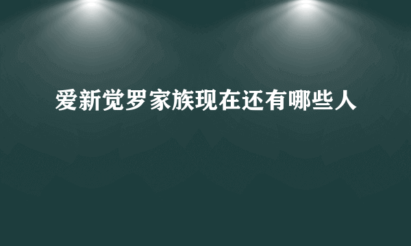 爱新觉罗家族现在还有哪些人