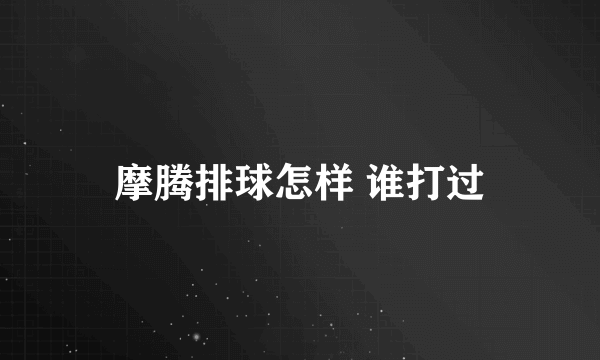 摩腾排球怎样 谁打过