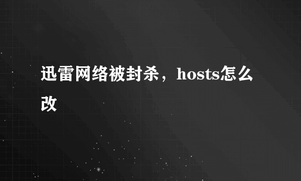 迅雷网络被封杀，hosts怎么改