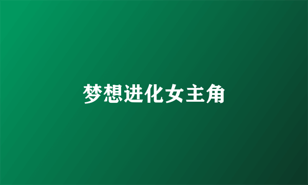 梦想进化女主角