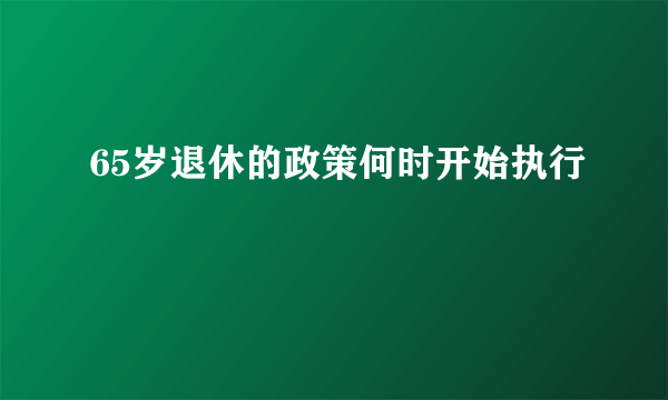 65岁退休的政策何时开始执行