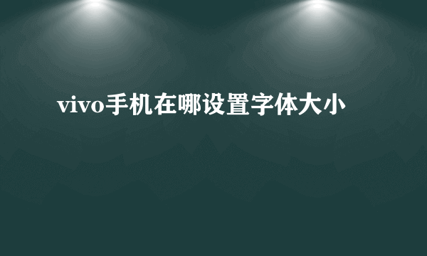 vivo手机在哪设置字体大小