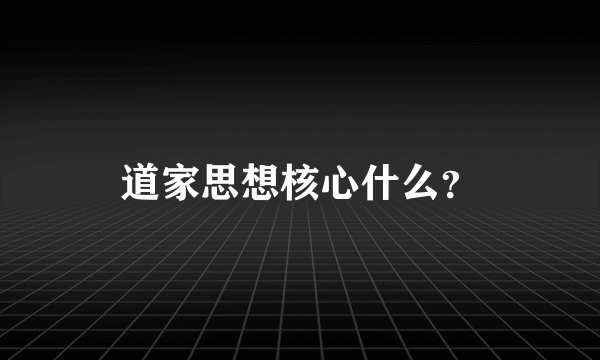 道家思想核心什么？