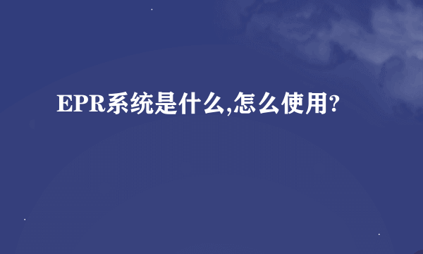 EPR系统是什么,怎么使用?