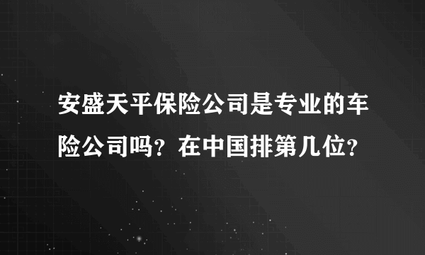 安盛天平保险公司是专业的车险公司吗？在中国排第几位？