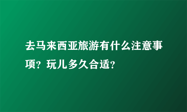 去马来西亚旅游有什么注意事项？玩儿多久合适？