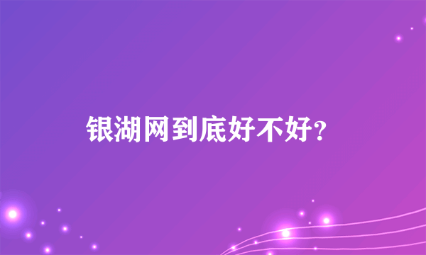 银湖网到底好不好？