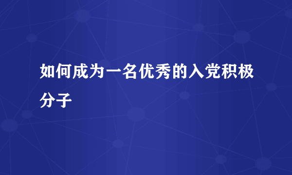 如何成为一名优秀的入党积极分子