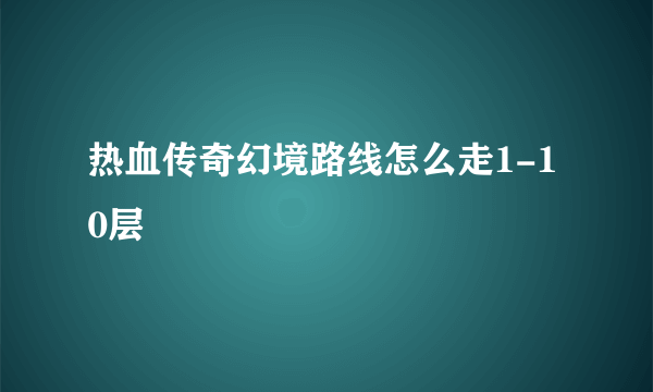 热血传奇幻境路线怎么走1-10层