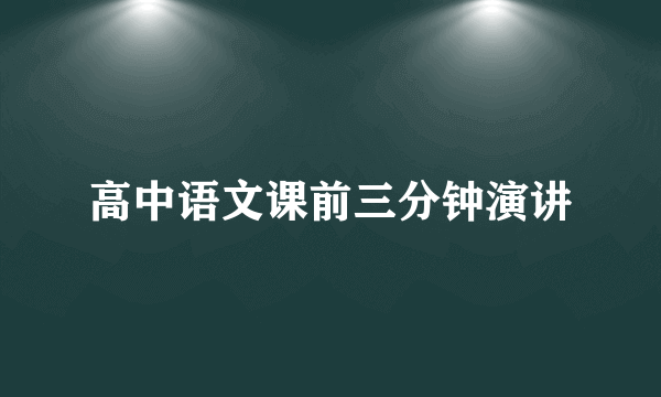 高中语文课前三分钟演讲