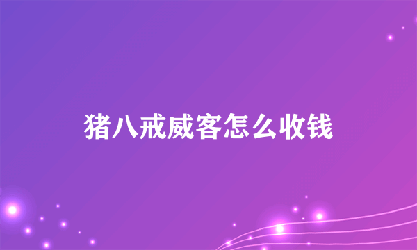 猪八戒威客怎么收钱