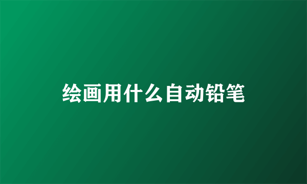 绘画用什么自动铅笔