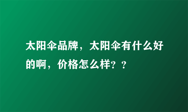太阳伞品牌，太阳伞有什么好的啊，价格怎么样？？