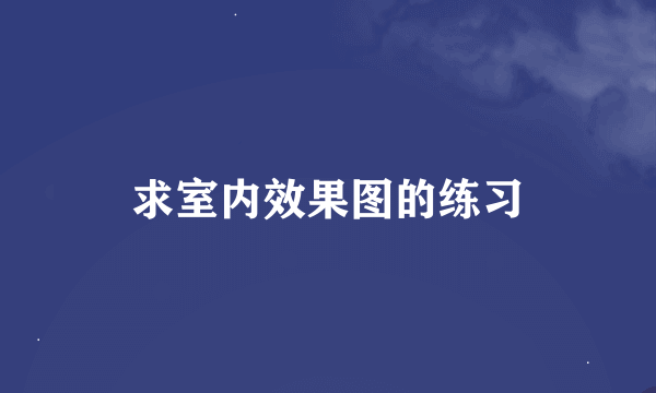 求室内效果图的练习