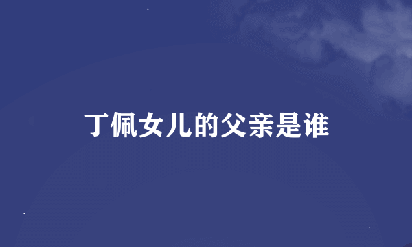 丁佩女儿的父亲是谁