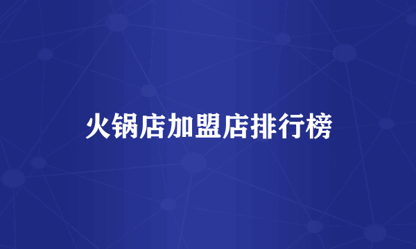 火锅店加盟店排行榜