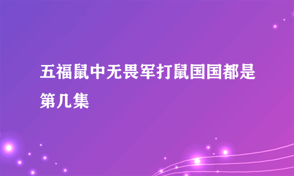 五福鼠中无畏军打鼠国国都是第几集
