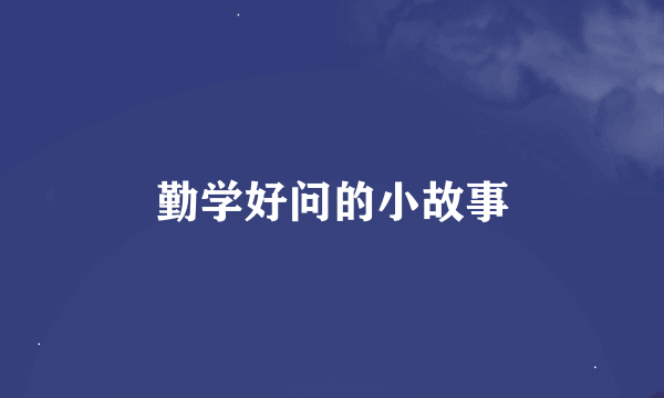 勤学好问的小故事