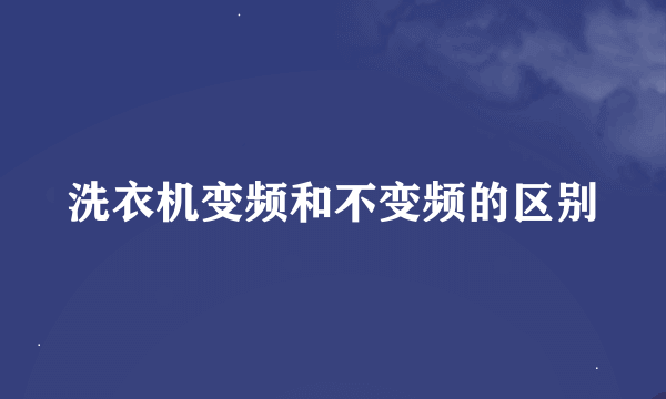 洗衣机变频和不变频的区别