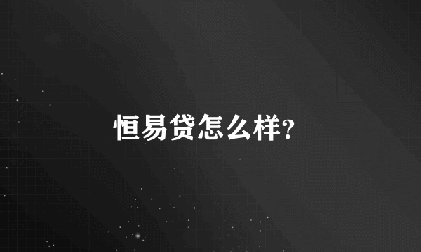 恒易贷怎么样？