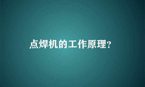 点焊机的工作原理？
