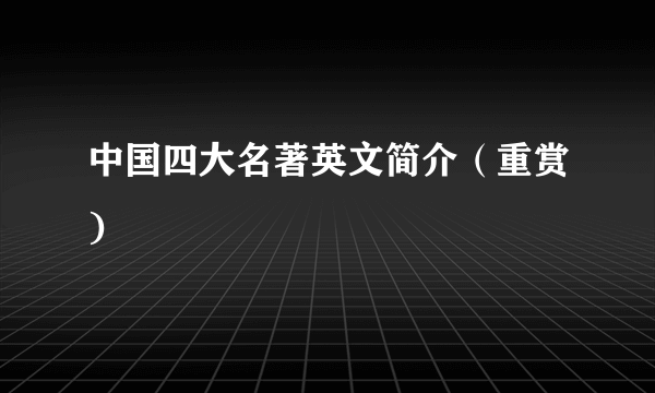 中国四大名著英文简介（重赏)