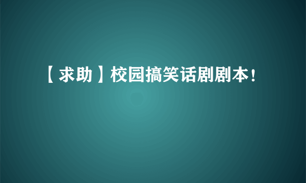 【求助】校园搞笑话剧剧本！