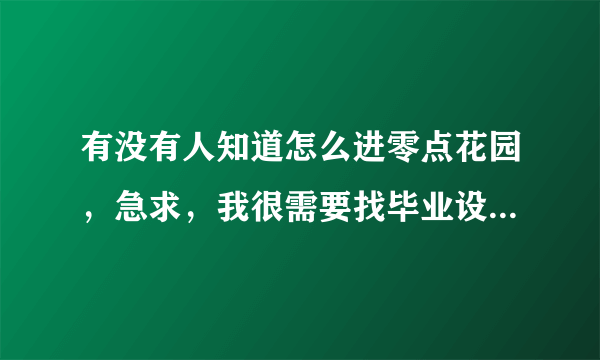 有没有人知道怎么进零点花园，急求，我很需要找毕业设计外文文献