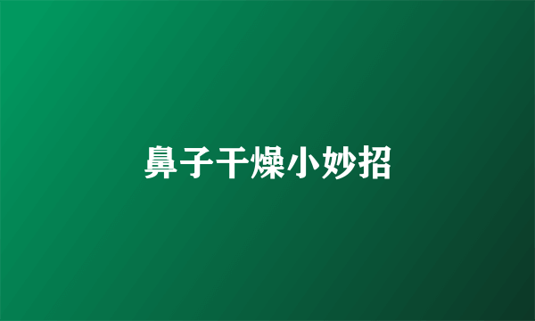 鼻子干燥小妙招