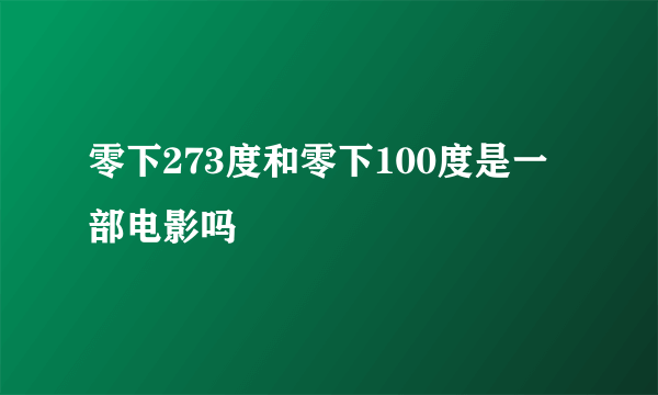 零下273度和零下100度是一部电影吗