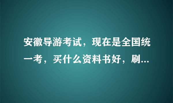 安徽导游考试，现在是全国统一考，买什么资料书好，刷题的那种。